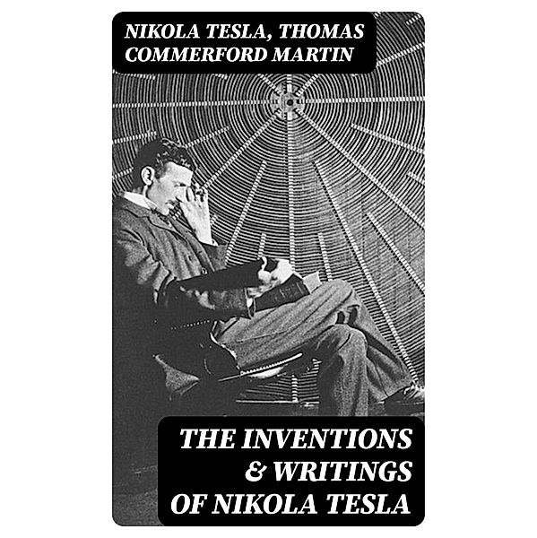 The Inventions & Writings of Nikola Tesla, Nikola Tesla, Thomas Commerford Martin
