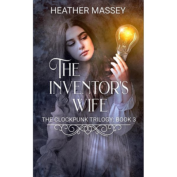 The Inventor's Wife (The Clockpunk Trilogy, #3) / The Clockpunk Trilogy, Heather Massey