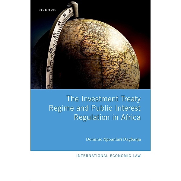 The Investment Treaty Regime and Public Interest Regulation in Africa / International Economic Law Series, Dominic Npoanlari Dagbanja