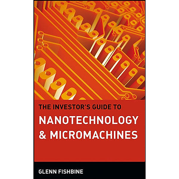 The Investor's Guide to Nanotechnology and Micromachines, Glenn Fishbine