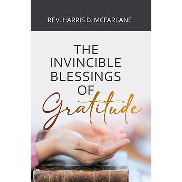 The Invincible Blessings of Gratitude, Rev. Harris D. McFarlane