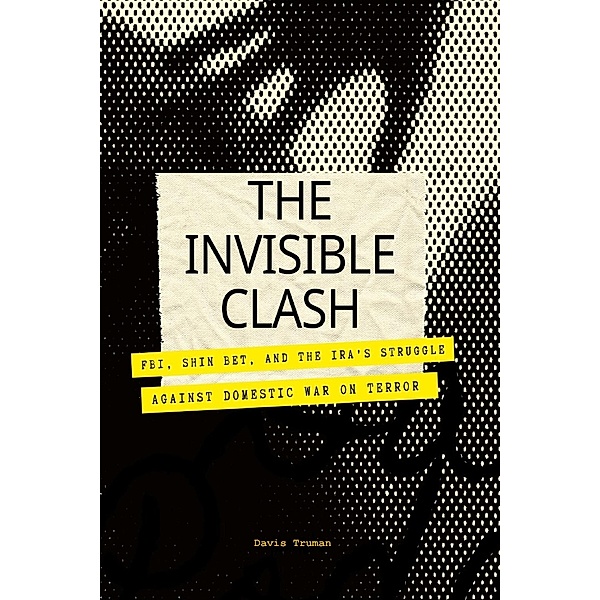 The Invisible Clash FBI, Shin Bet, And The IRA's Struggle Against Domestic War on Terror, Davis Truman
