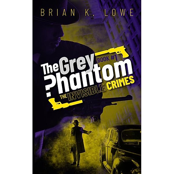 The Invisible Crimes (The Grey Phantom, #1) / The Grey Phantom, Brian K. Lowe