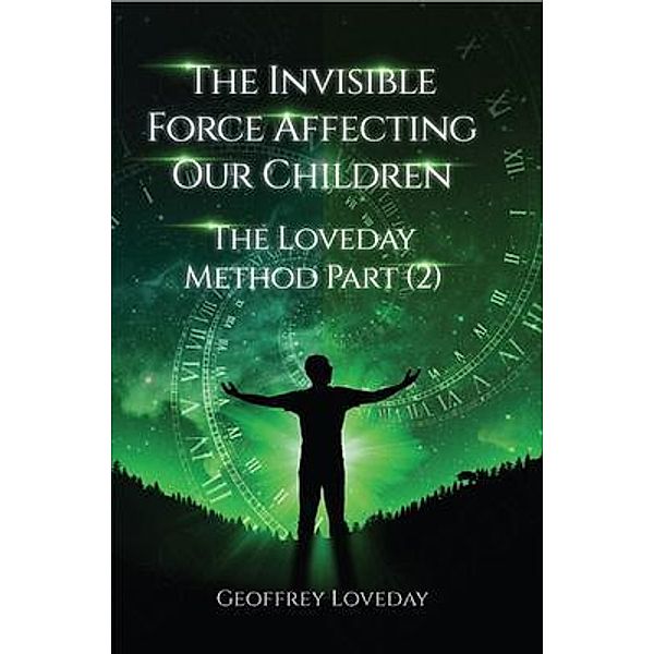 The Invisible Force Affecting Our Children / The Loveday Method Bd.2, Geoffrey Loveday