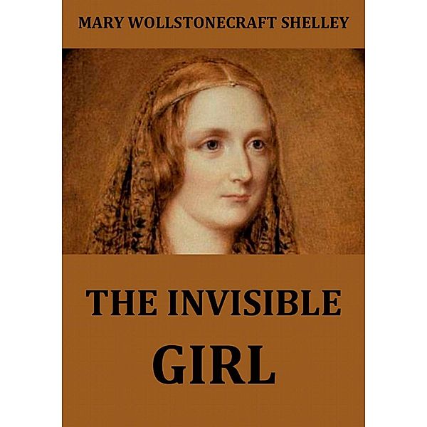 The Invisible Girl, Mary Wollstonecraft Shelley