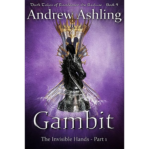 The Invisible Hands - Part 1: Gambit (Dark Tales of Randamor the Recluse, #4) / Dark Tales of Randamor the Recluse, Andrew Ashling