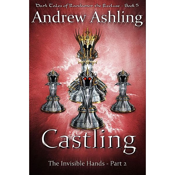 The Invisible Hands - Part 2: Castling (Dark Tales of Randamor the Recluse, #5) / Dark Tales of Randamor the Recluse, Andrew Ashling