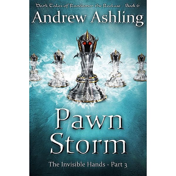 The Invisible Hands - Part 3: Pawn Storm (Dark Tales of Randamor the Recluse, #6) / Dark Tales of Randamor the Recluse, Andrew Ashling