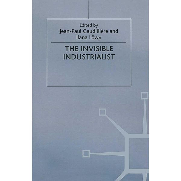 The Invisible Industrialist / Science, Technology and Medicine in Modern History, J. Gaudillière