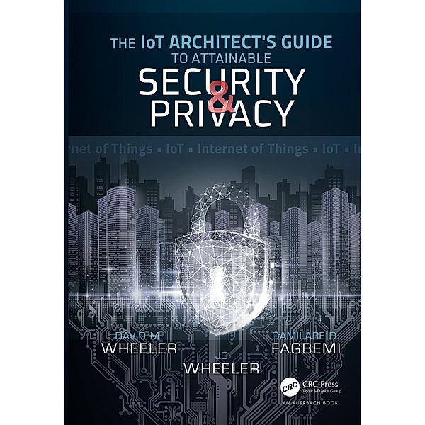 The IoT Architect's Guide to Attainable Security and Privacy, Damilare D. Fagbemi, David M Wheeler, Jc Wheeler