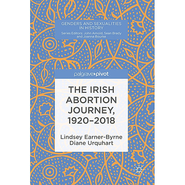 The Irish Abortion Journey, 1920-2018, Lindsey Earner-Byrne, Diane Urquhart