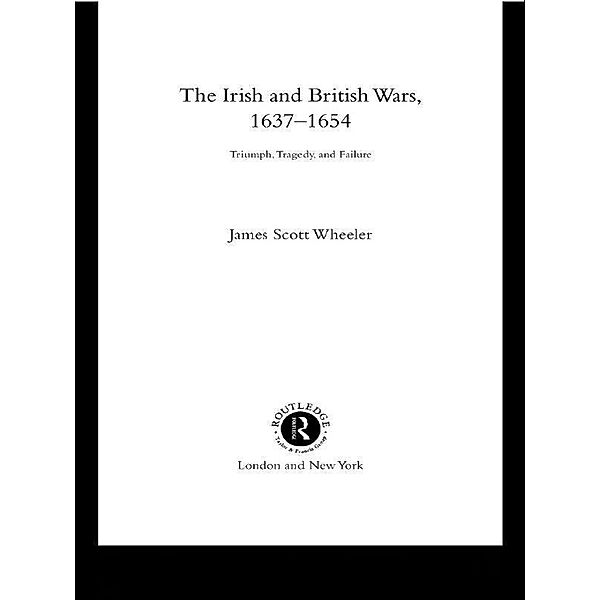 The Irish and British Wars, 1637-1654, James Scott Wheeler