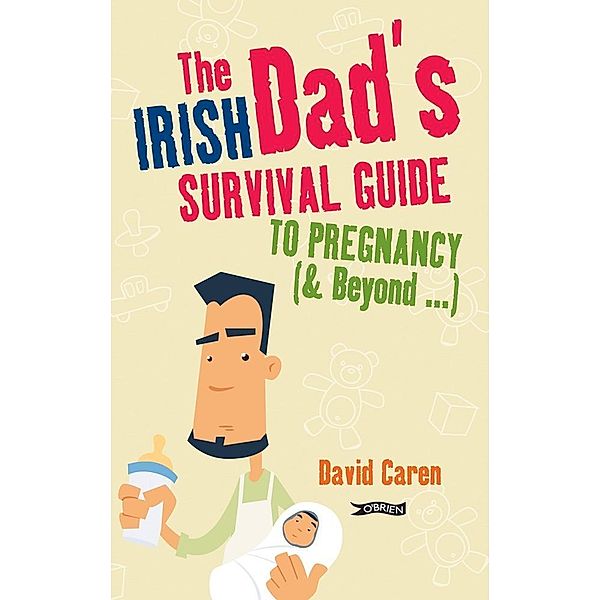 The Irish Dad's Survival Guide to Pregnancy [& Beyond], David Caren