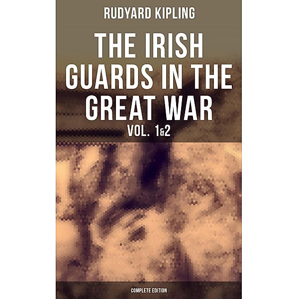THE IRISH GUARDS IN THE GREAT WAR (Vol. 1&2 - Complete Edition), Rudyard Kipling