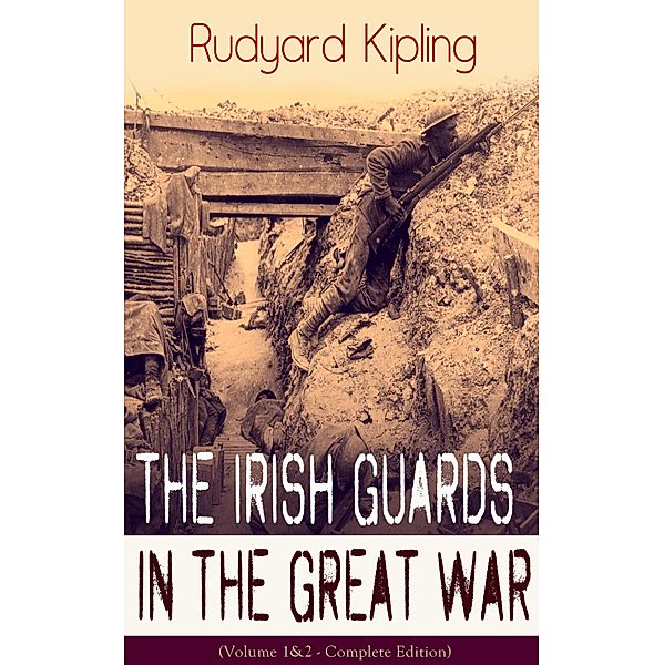 The Irish Guards in the Great War (Volume 1&2 - Complete Edition), Rudyard Kipling