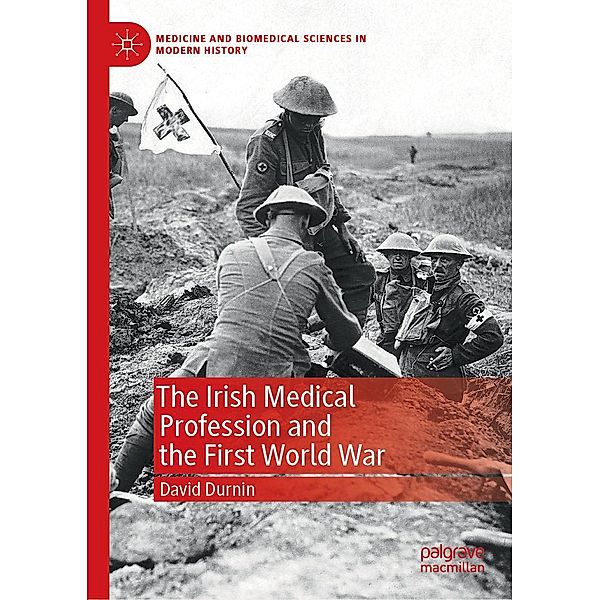 The Irish Medical Profession and the First World War / Medicine and Biomedical Sciences in Modern History, David Durnin