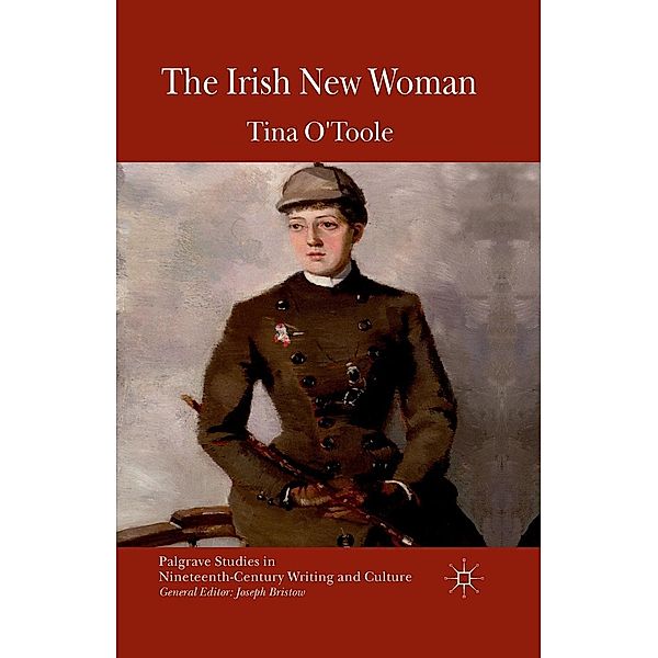 The Irish New Woman / Palgrave Studies in Nineteenth-Century Writing and Culture, Tina O'Toole