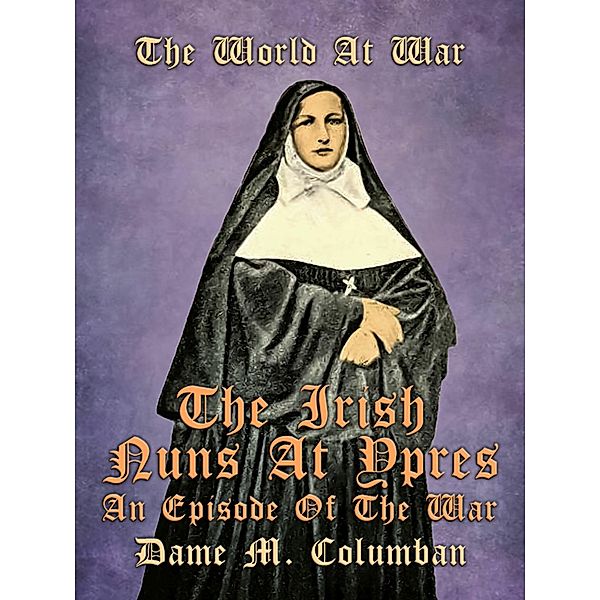 The Irish Nuns at Ypres, An Episode of the War, Dame M. Columban