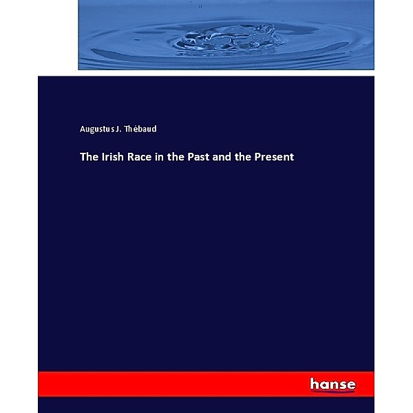 The Irish Race in the Past and the Present, Augustus J. Thébaud