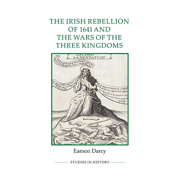 The Irish Rebellion of 1641 and the Wars of the Three Kingdoms / Royal Historical Society Studies in History New Series Bd.86, Eamon Darcy