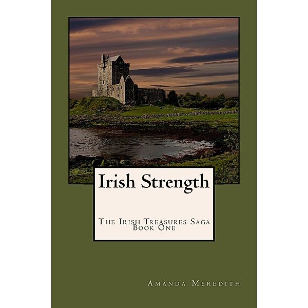 The Irish Treasures Saga: Irish Strength (The Irish Treasures Saga, #1), Amanda Meredith