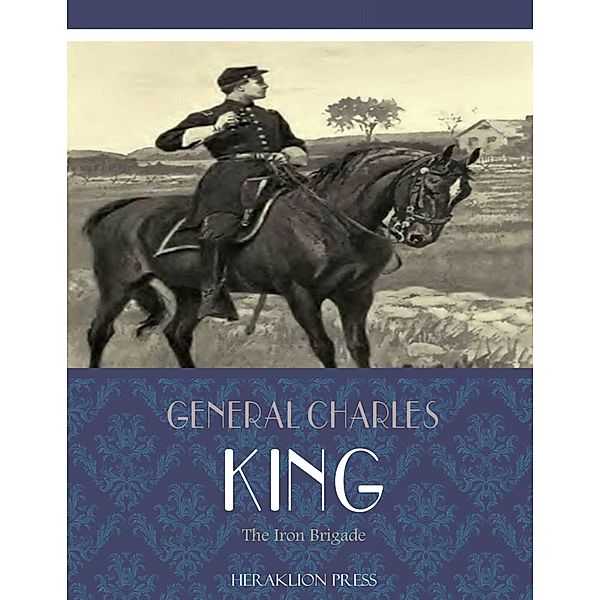 The Iron Brigade, General Charles King