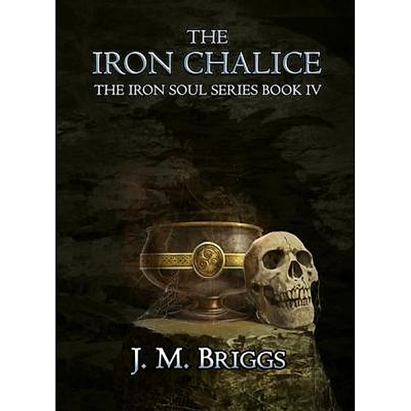 The Iron Chalice / The Iron Soul Bd.4, J. M. Briggs