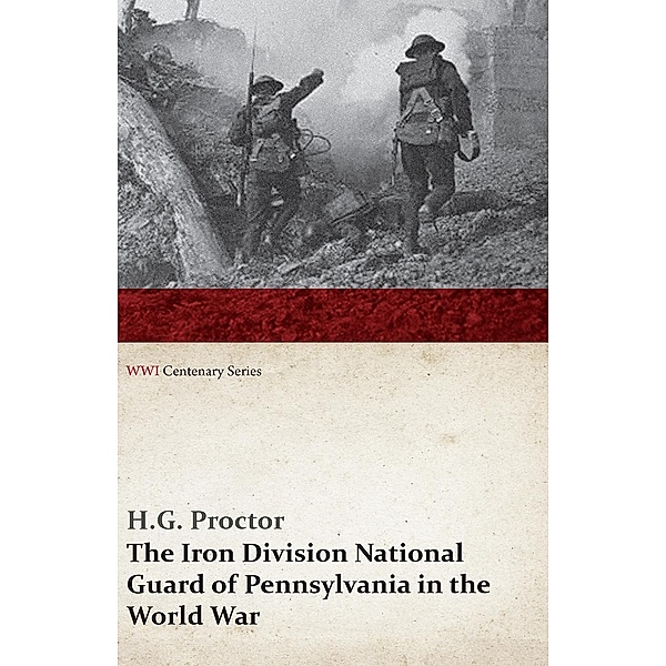 The Iron Division National Guard of Pennsylvania in the World War (WWI Centenary Series) / WWI Centenary Series, H. G. Proctor
