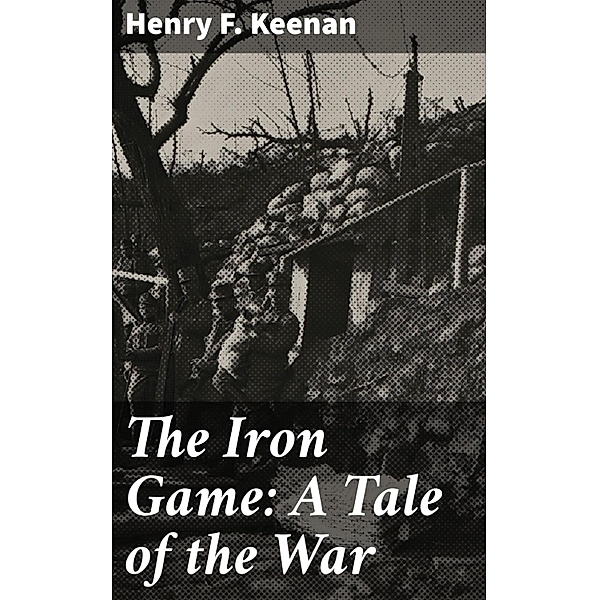 The Iron Game: A Tale of the War, Henry F. Keenan