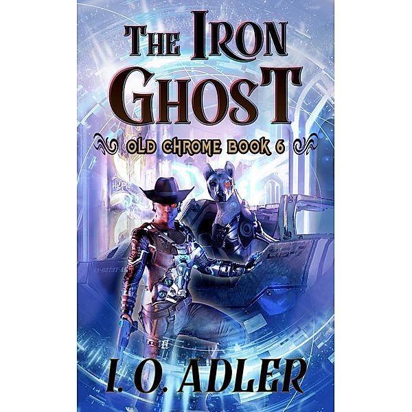 The Iron Ghost (Old Chrome, #6) / Old Chrome, I. O. Adler
