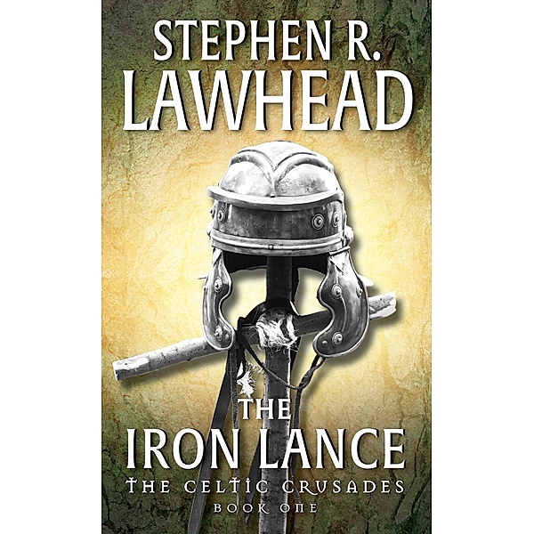 The Iron Lance / Celtic Crusades Bd.1, Stephen R. Lawhead