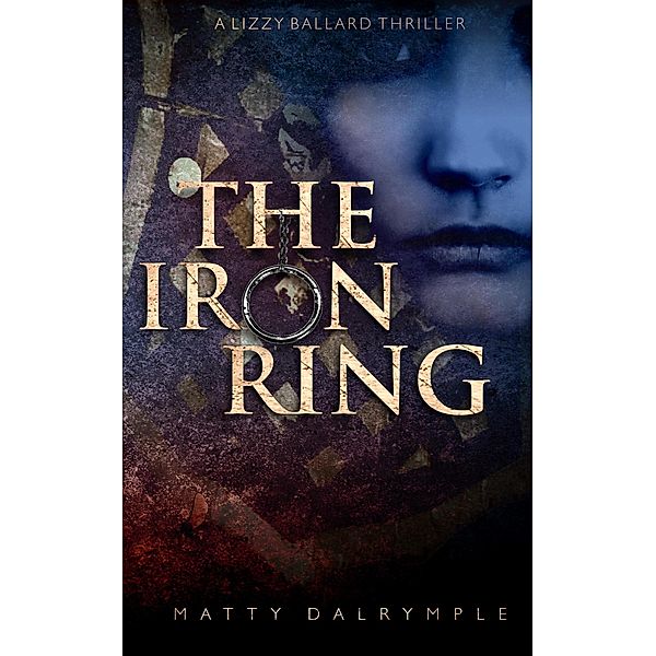 The Iron Ring (The Lizzy Ballard Thrillers, #3) / The Lizzy Ballard Thrillers, Matty Dalrymple
