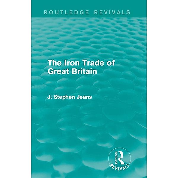 The Iron Trade of Great Britain / Routledge Revivals, J. Stephen Jeans