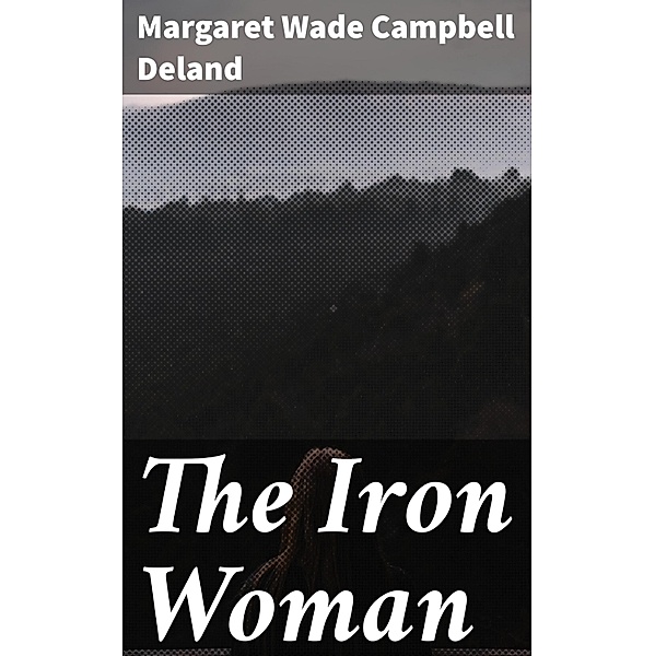 The Iron Woman, Margaret Wade Campbell Deland