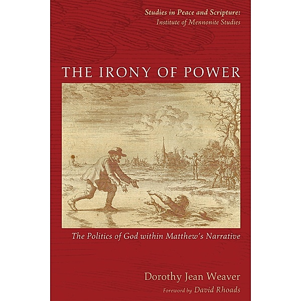 The Irony of Power / Studies in Peace and Scripture: Institute of Mennonite Studies, Dorothy Jean Weaver