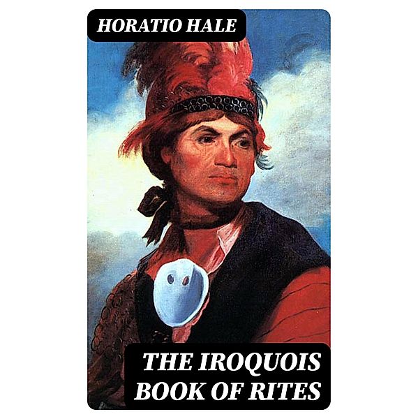 The Iroquois Book of Rites, Horatio Hale