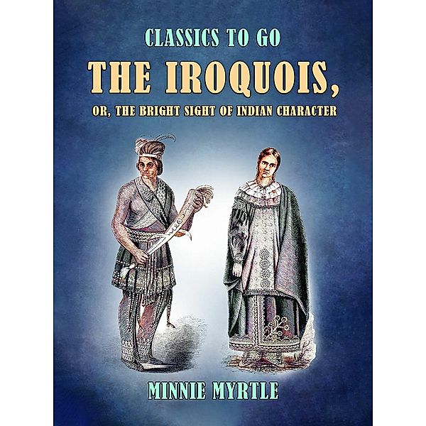 The Iroquois, or, the Bright Sight of Indian Character, Minnie Myrtle