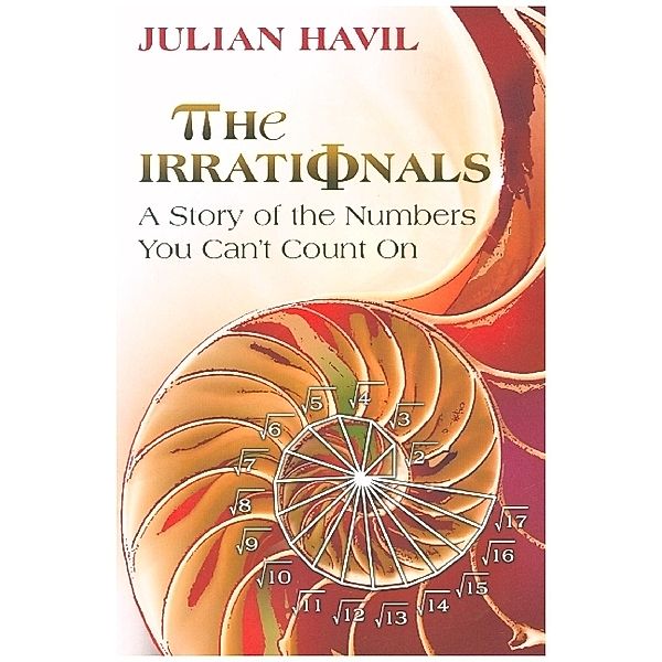 The Irrationals - A Story of the Numbers You Can`t  Count On; ., Julian Havil