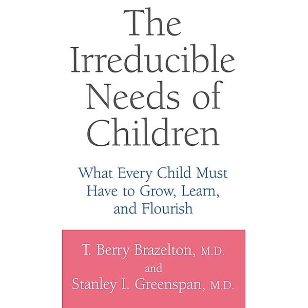 The Irreducible Needs Of Children, T. Berry Brazelton, Stanley I. Greenspan