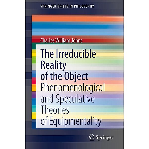 The Irreducible Reality of the Object / SpringerBriefs in Philosophy, Charles William Johns