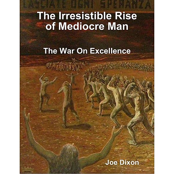 The Irresistible Rise of Mediocre Man: The War On Excellence, Joe Dixon