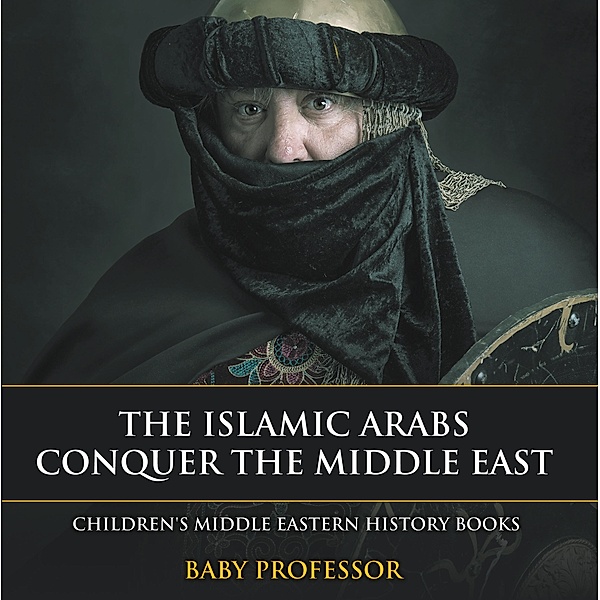 The Islamic Arabs Conquer the Middle East | Children's Middle Eastern History Books / Baby Professor, Baby