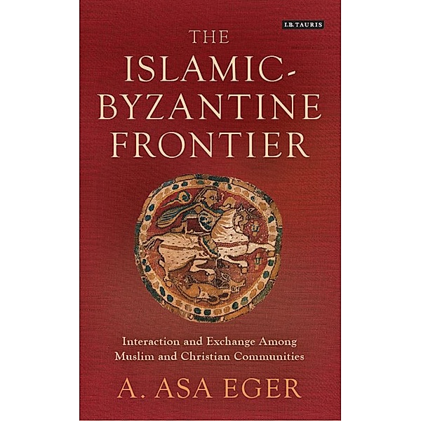 The Islamic-Byzantine Frontier, A. Asa Eger