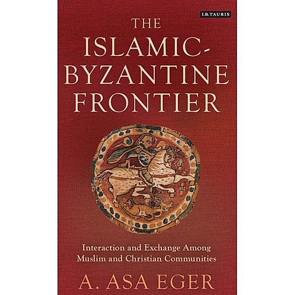 The Islamic-Byzantine Frontier, A. Asa Eger