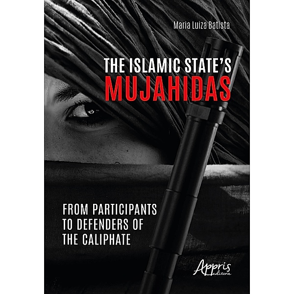 The Islamic State's Mujahidas: From Participants To Defenders Of The Caliphate, Maria Luiza Batista