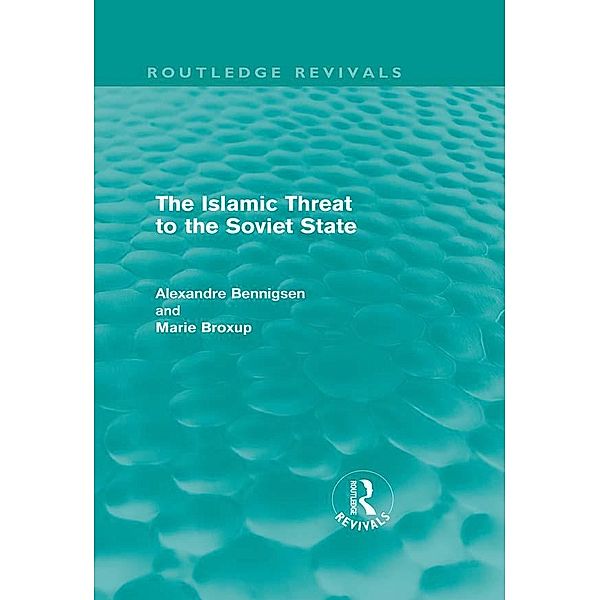 The Islamic Threat to the Soviet State (Routledge Revivals) / Routledge Revivals, Alexandre Bennigsen, Marie Broxup