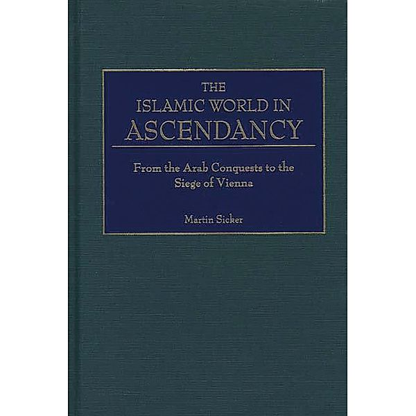 The Islamic World in Ascendancy, Martin Sicker