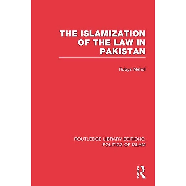 The Islamization of the Law in Pakistan (RLE Politics of Islam), Rubya Mehdi