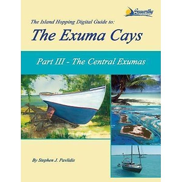 The Island Hopping Digital Guide to the Exuma Cays - Part III - The Central Exumas / The Island Hopping Digital Guide to the Exuma Cays Bd.3, Stephen J Pavlidis