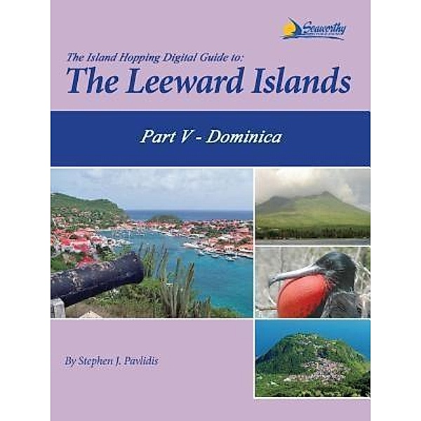 The Island Hopping Digital Guide to the Leeward Islands - Part V - Dominica / The Island Hopping Digital Guide Leeward Island Bd.5, Stephen J Pavlidis